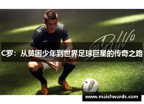 C罗：从贫困少年到世界足球巨星的传奇之路