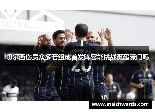 切尔西伤员众多若组成首发阵容能挑战英超豪门吗