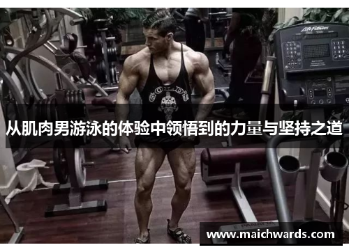 从肌肉男游泳的体验中领悟到的力量与坚持之道