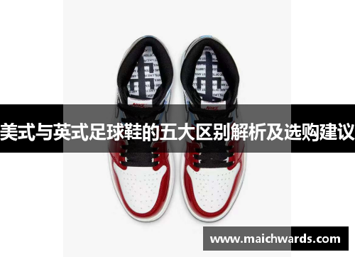 美式与英式足球鞋的五大区别解析及选购建议