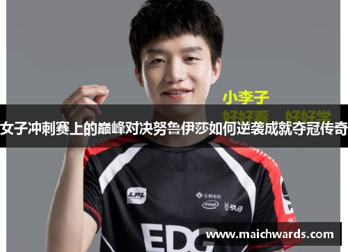 女子冲刺赛上的巅峰对决努鲁伊莎如何逆袭成就夺冠传奇